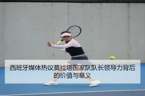 西班牙媒体热议莫拉塔国家队队长领导力背后的价值与意义