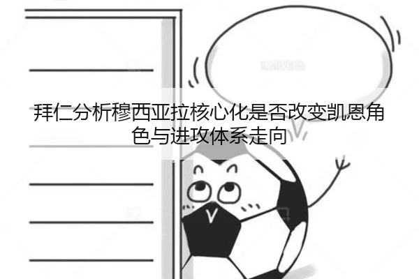拜仁分析穆西亚拉核心化是否改变凯恩角色与进攻体系走向