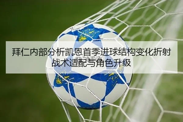 拜仁内部分析凯恩首季进球结构变化折射战术适配与角色升级